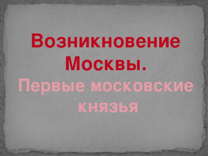 Когда появилась москва. Возникновение Москвы. Первые московские князья 4 класс ПНШ.