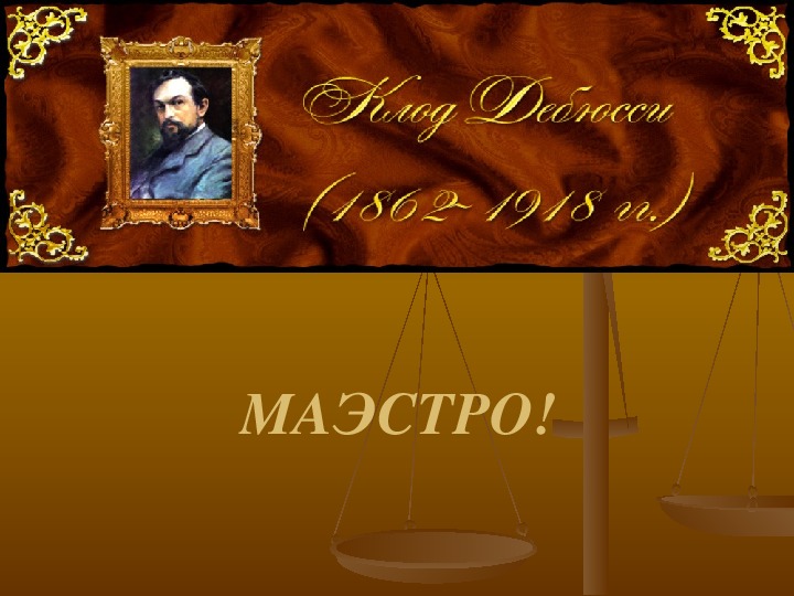 Презентация по музыке. Тема урока: Клод Дебюсси МАЭСТРО (8 класс).