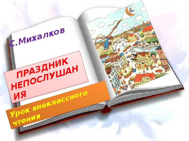 Презентация по литературному чтению. Тема урока: С. Михалков. Праздник непослушания (4 класс).