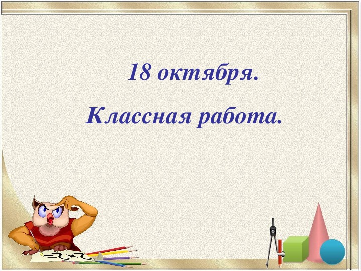 Класс км 4. Десятое октября классная работа. Презентация классная работа. 10 Октября классная работа. Число и гласная работа.