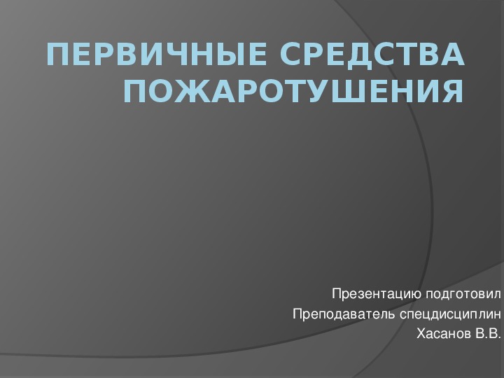 Презентация   на тему "Первичные средства пожаротушения" по спец. дисциплине МДК. 05.01 Тушение пожаров, проведение АСР и несение службы в пожарных подразделениях