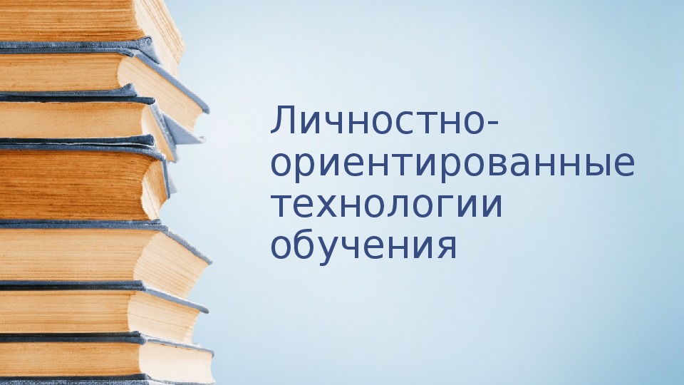 Презентация "Личностно-ориентированные технологии обучения"