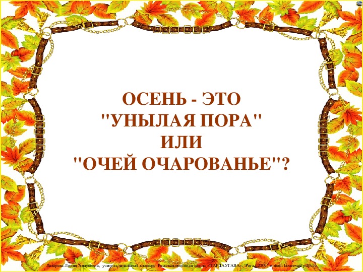 Презентация по МХК. Тема: ОСЕНЬ - ЭТО "УНЫЛАЯ ПОРА" ИЛИ "ОЧЕЙ ОЧАРОВАНЬЕ"? (4 класс).