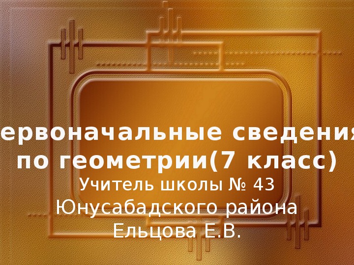 Презентация по геометрии на тему"Первый урок геометрии"(7 класс,геометрия)