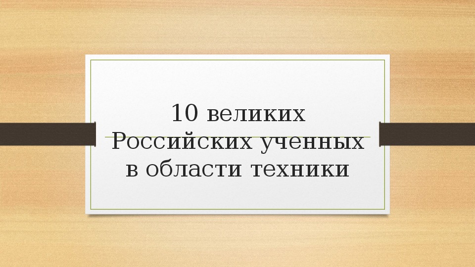 Обложка для материала Презентация по курсу истории России на тему: «10 великих Российских ученных в области техники».