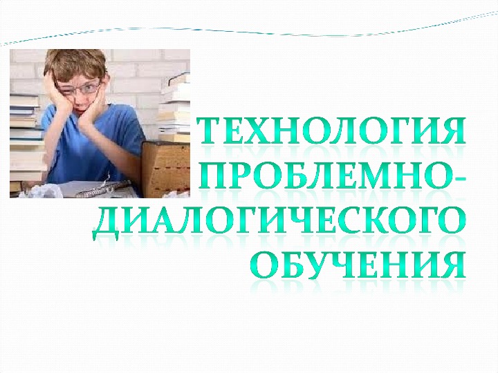 Презентация на тему: "Технология  проблемно-диалогического  обучения"