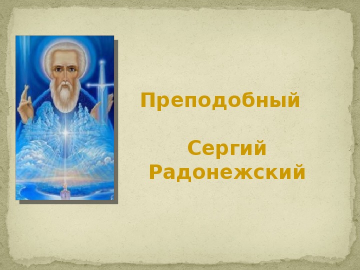 Презентация «Святой Сергий – строитель русской духовной культуры».(4класс, ОРКСЭ)