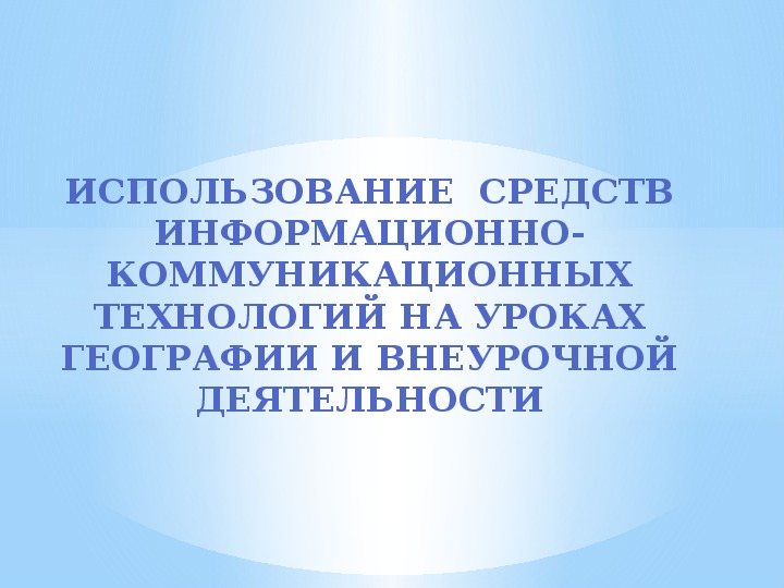 Использование  ИКТ на уроках географии и внеурочной деятельности