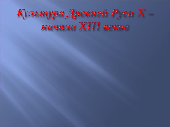 Презентация по курсу истории России на тему: «Культура Древней Руси X – начала XIII веков» (проф.-техническое образование)