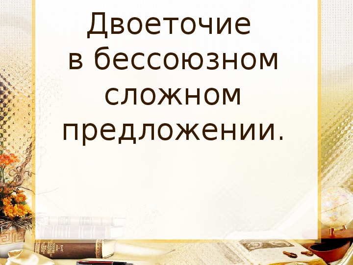 "Двоеточие в бессоюзном сложном предложении" ( 9 класс, русский язык)