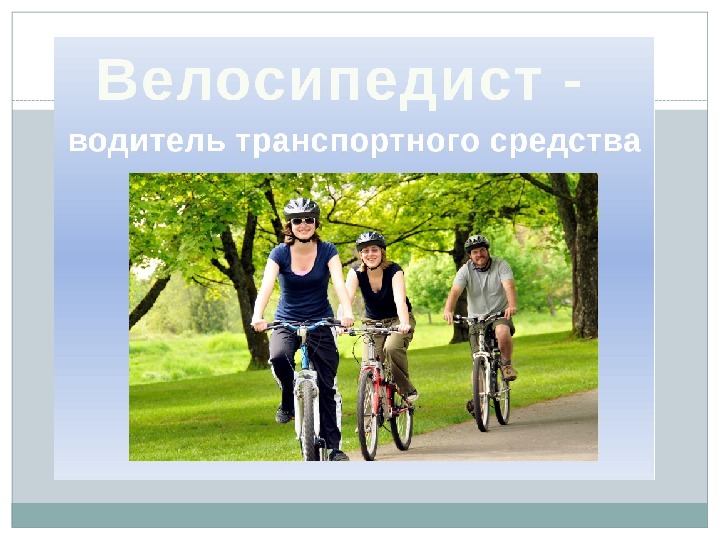 Презентация по основам безопасности жизнедеятельности "Велосипедист-водитель транспортного средства."