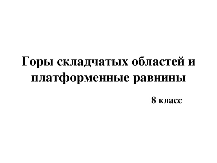 Обложка для материала Презентация по географии 8 классна тему "Горы складчатых областей и платформенные равнины"