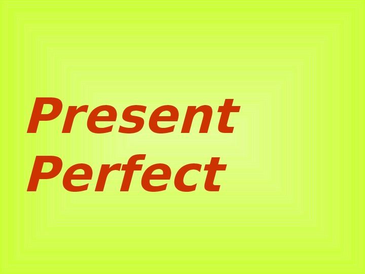 Презентация по английскому языку на тему "Present Perfect "