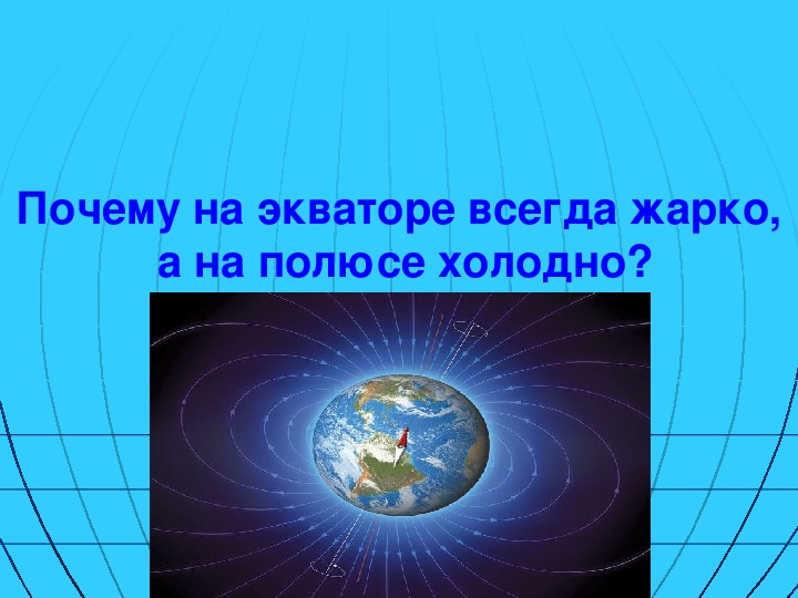 На полюсах день всегда равен. Почему на экваторе всегда жарко. Почему на экваторе всегда жара. Почему на экваторе. Почему на экваторе всегда жарко а на полюсах холодно.