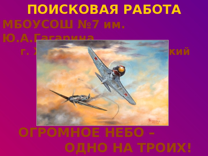 Поисковая работа МБОУСОШ №7 им. Ю.А.Гагарина "Огромное небо одно на троих"