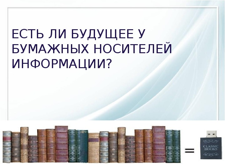 Презентация по информатике. Тема: Есть ли будущее у бумажных носителей информации ( 4 класс).