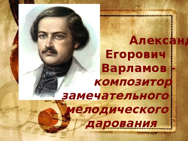 Презентация для уроков музыки "А.Е. Варламов - композитор замечательного мелодического дарования".
