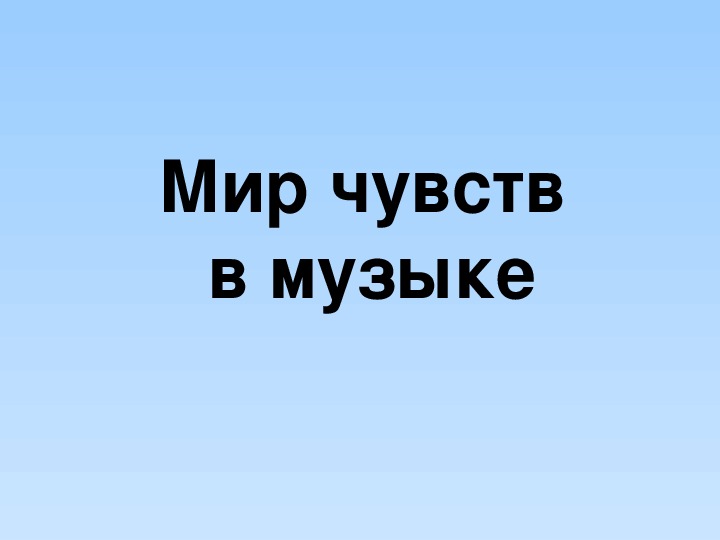 Обложка для материала Презентация по музыке. Тема урока: Мир чувств в музыке (1 класс).