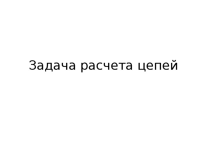 Презентация по Электротехнике на тему "Задача расчета цепей"