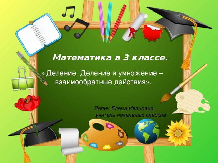 Урок математики в 3 классе. "Деление. Деление и умножение - взаимообратные действия."