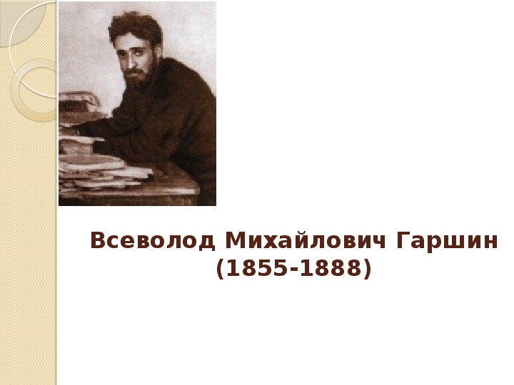 Краткая биография в м гаршина. Гаршин Всеволод Михайлович годы жизни. Жизнь Всеволода Михайловича Гаршина.