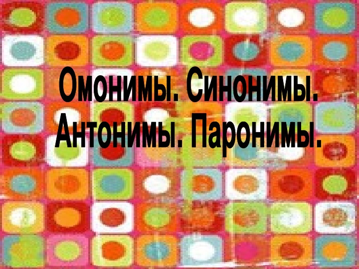 Презентация по русскому языку "Омонимы. Синонимы. Антонимы. Паронимы" (6 класс)