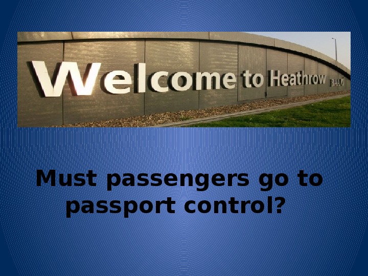 Must passengers go to passport control?