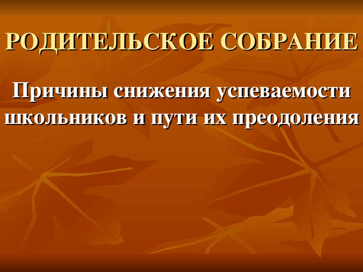 Презентация родительского собрания "Причины снижения успеваемости и пути их преодоления".