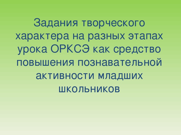 Мастер -класс на тему «Задания творческого характера на разных этапах урока ОРКСЭ как средство повышения познавательной активности младших школьников».