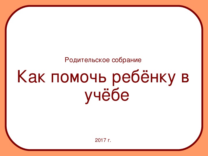 Методическая разработка родительского собрания  Круглый стол  : «Как помочь ребёнку в учёбе»