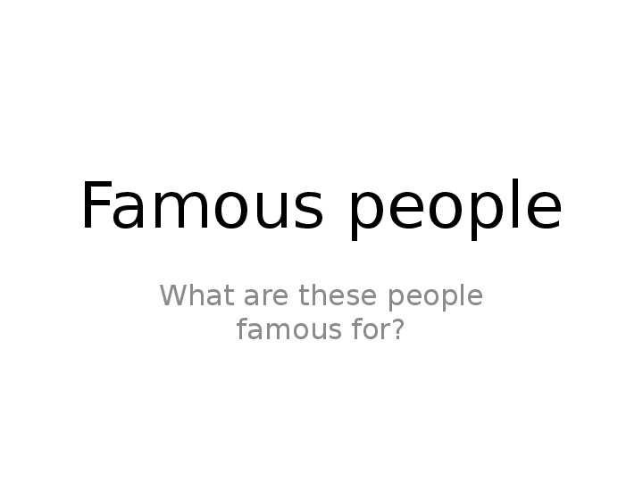 Презентация по английскому языку "Famous people" (6 класс)