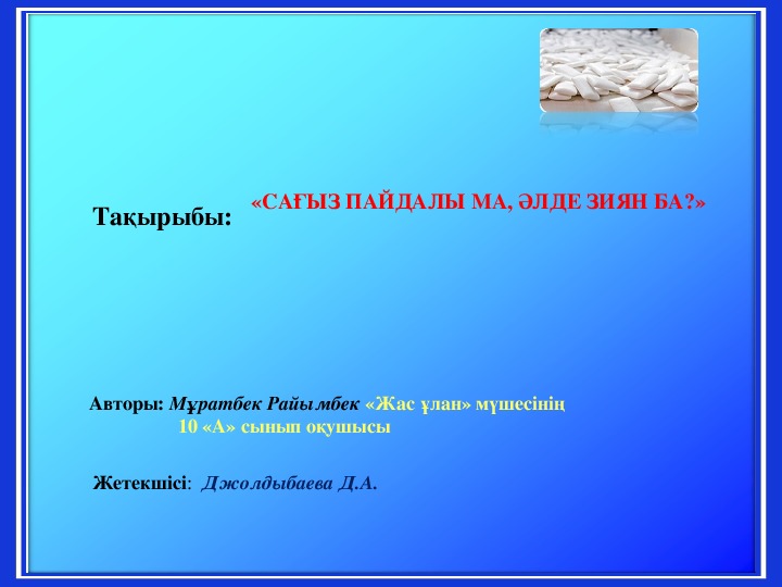 Презентация тақырыбы: "Сағыз адам ағзасына пайдалы ма, әлде зиян ба?"