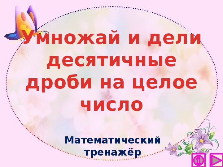 Обложка для материала Презентация по математике "Умножай и дели десятичные дроби на целое число.  Математический тренажёр"