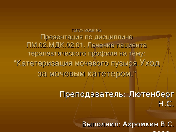 Презентация по дисциплине ПМ.02. МДК.02.01. Лечение пациента терапевтического профиля на тему: “Катетеризация мочевого пузыря.Уход за мочевым катетером.”