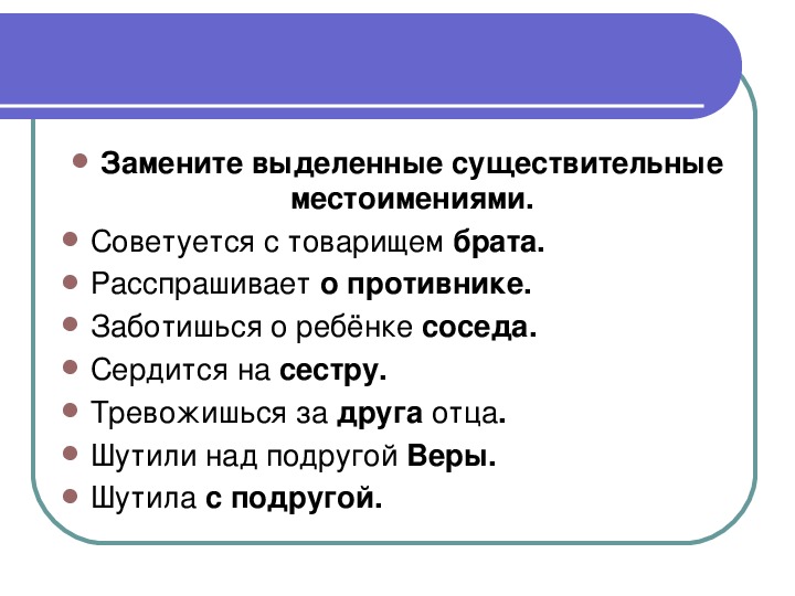 Расспрашивать. Замените выделенные существительные местоимениями. Расспрашивает о противнике. Расспрашивает о противнике заботишься.