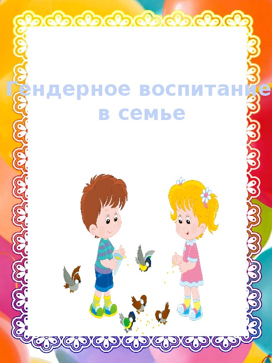 Гендерное воспитание. Консультация гендерное воспитание в семье. Гендерное воспитание в семье консультация для родителей. Консультации для родителей по гендерному воспитанию дошкольников. Консультация гендерное воспитание дошкольников.