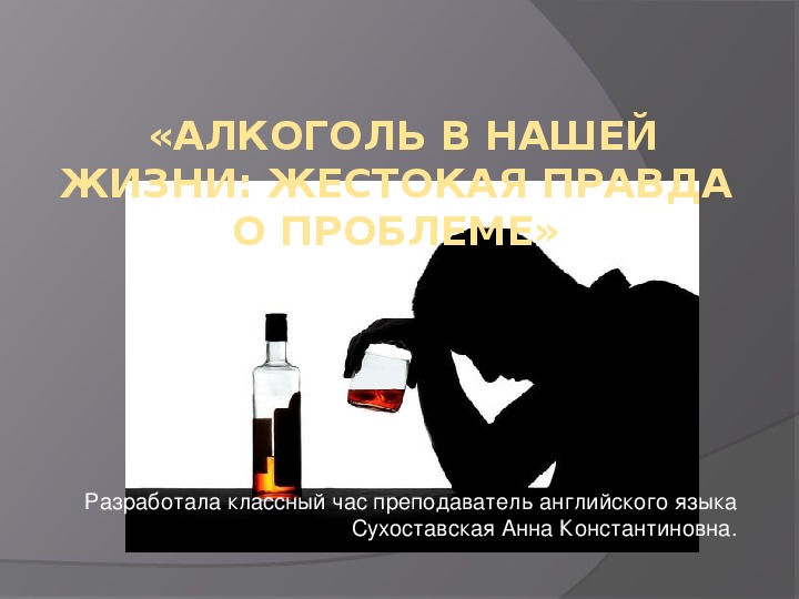 Классный час "Алкоголь: жестокая правда о проблеме"