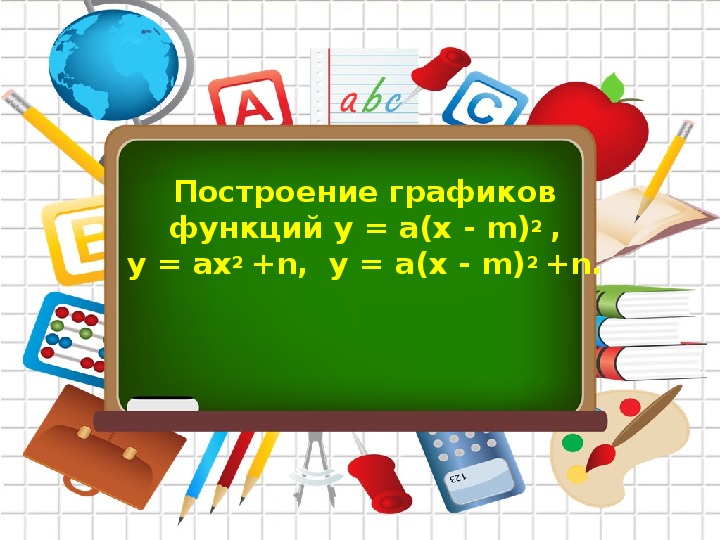Презентация к уроку Построение графиков функции у=а(х - m)2 , у=ах2 +n,  у=а(х - m)2 +n.  8 класс