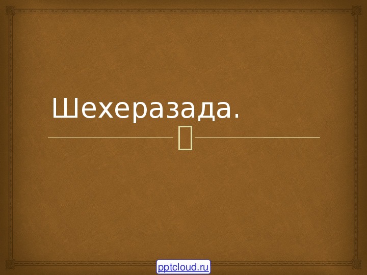 Презентация по музыке. Тема урока: Шехеразада (7 класс).