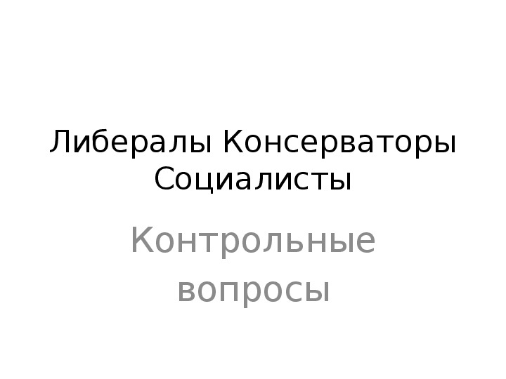 Тест " Либералы консерваторы социалисты" История 8 класс.