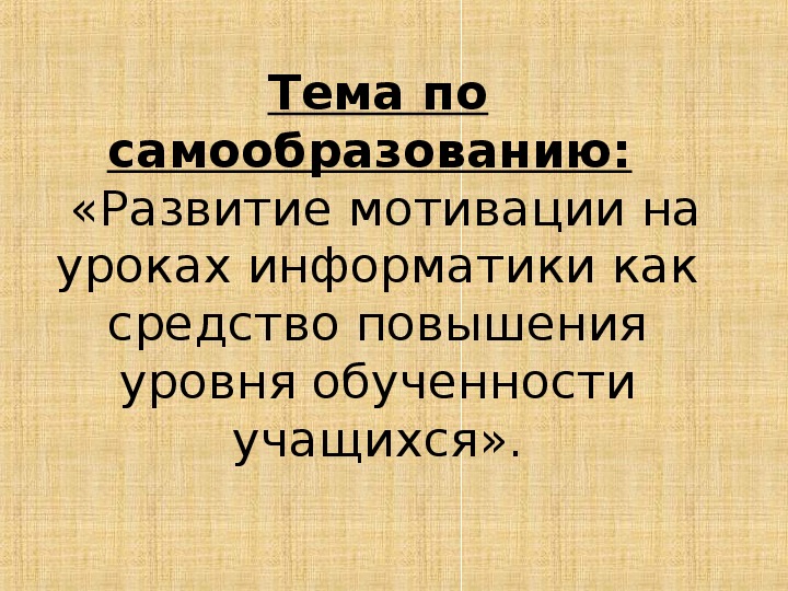 Обложка для материала Презентация по информатике на тему «Развитие мотивации на уроках информатики как средство повышения уровня обученности учащихся».