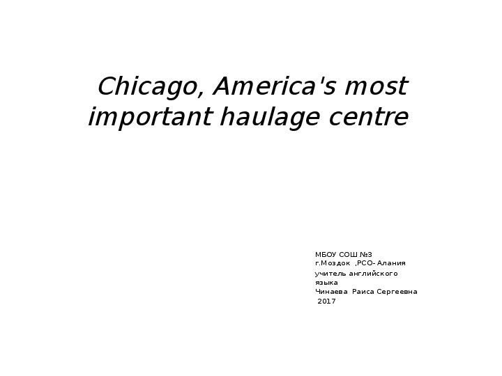 Презентация по английскому языку на тему"Chicago, America's most important haulage centre  "