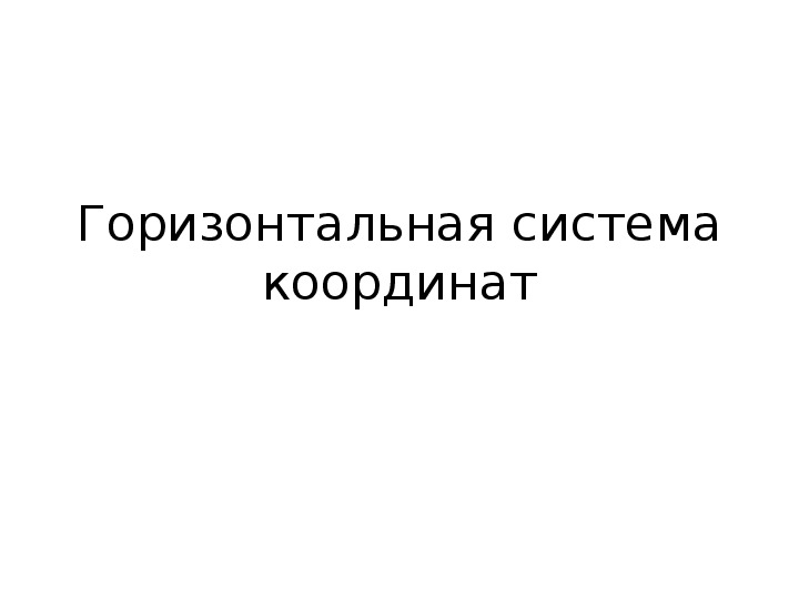 Презентация по астрономии на тему "Горизонтальная система координат" (11 класс, асторономия)